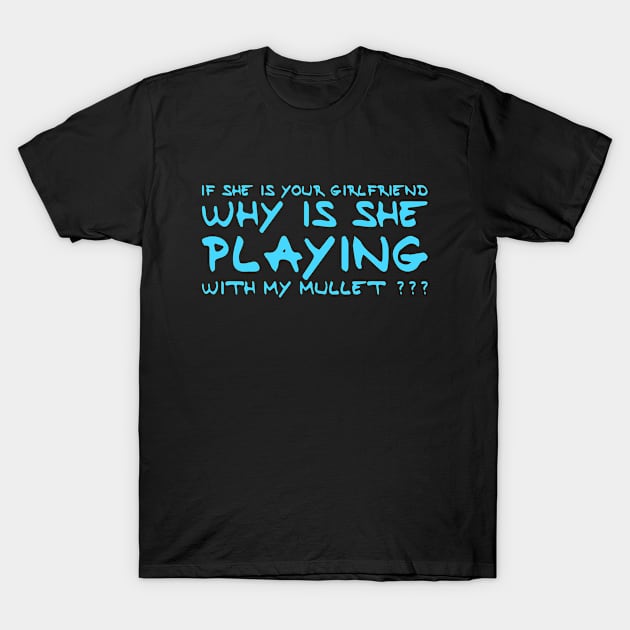 If She Is Your Girlfriend Why Is She Playing With My Mullet ? T-Shirt by Teesem93